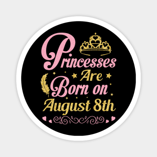 Princesses Are Born On August 8th Happy Birthday To Me Nana Mommy Aunt Sister Wife Niece Daughter Magnet